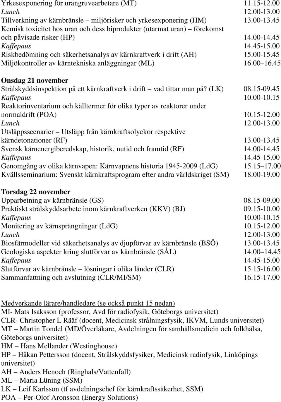 45 Onsdag 21 november Strålskyddsinspektion på ett kärnkraftverk i drift vad tittar man på? (LK) 08.15-09.45 Kaffepaus 10.00-10.