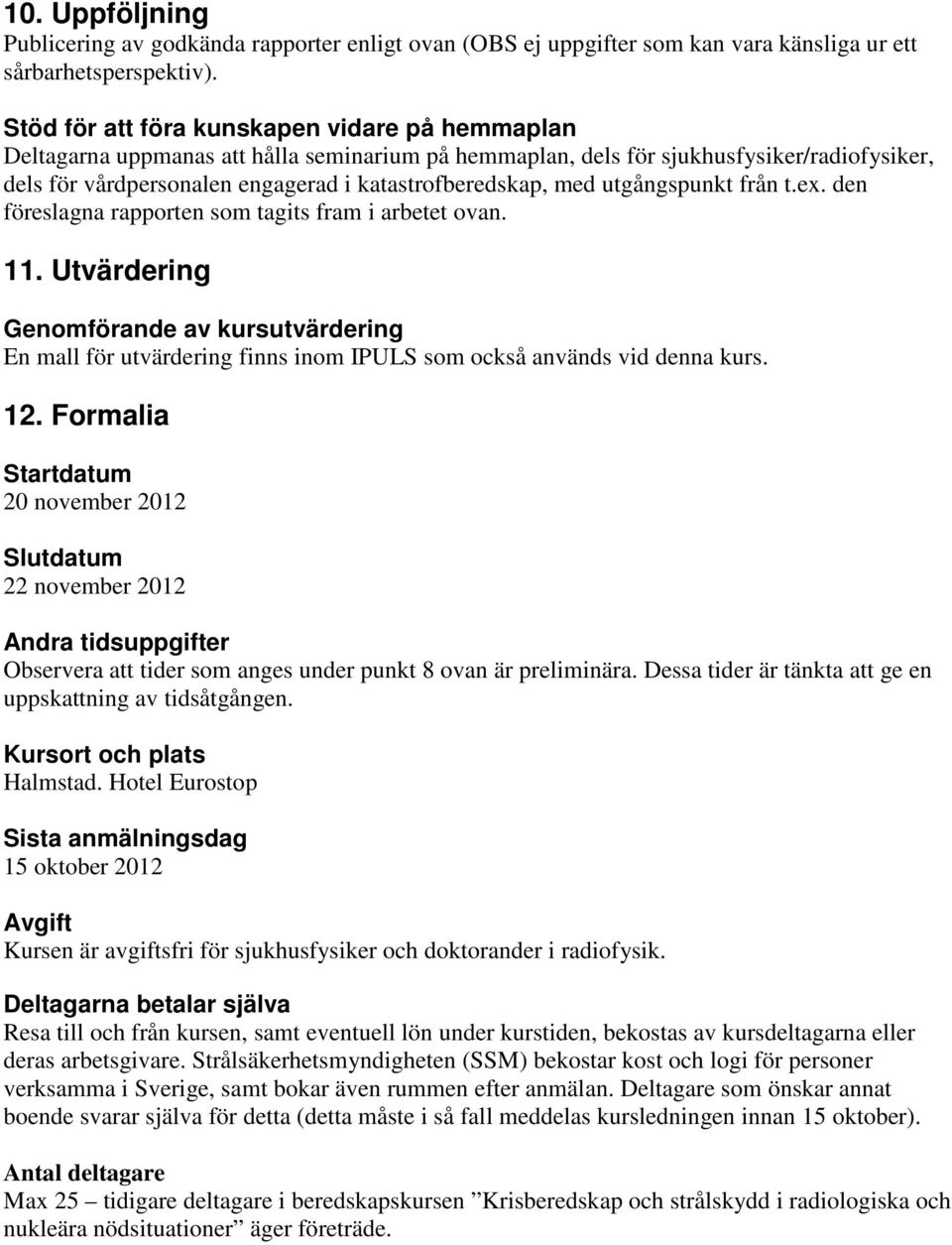 med utgångspunkt från t.ex. den föreslagna rapporten som tagits fram i arbetet ovan. 11.