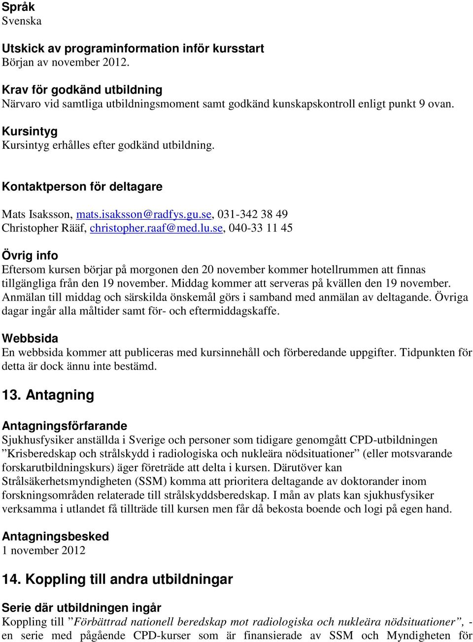 Kontaktperson för deltagare Mats Isaksson, mats.isaksson@radfys.gu.se, 031-342 38 49 Christopher Rääf, christopher.raaf@med.lu.