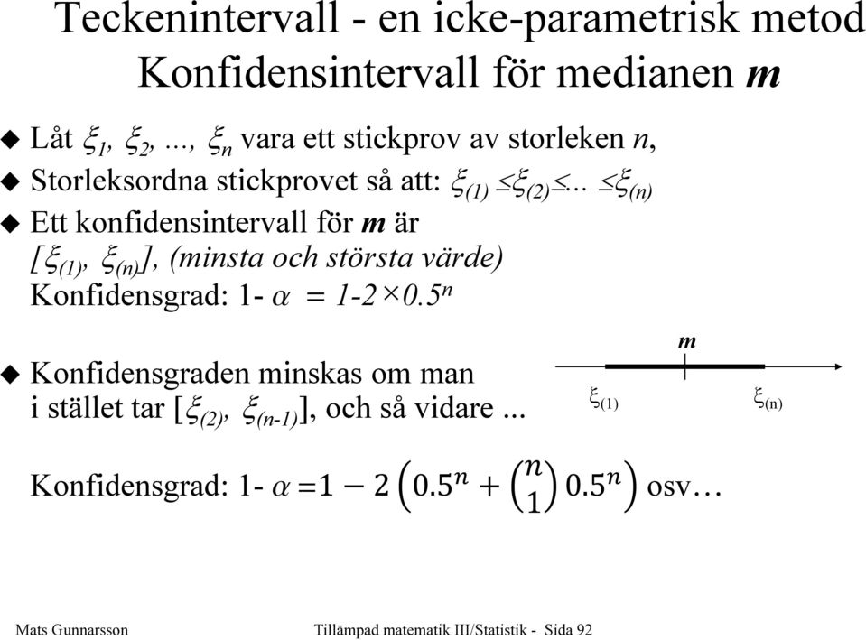 .. ξ () Ett kofidesitervall för m är [ξ (1), ξ () ], (mista och största värde) Kofidesgrad: 1- a = 1-0.
