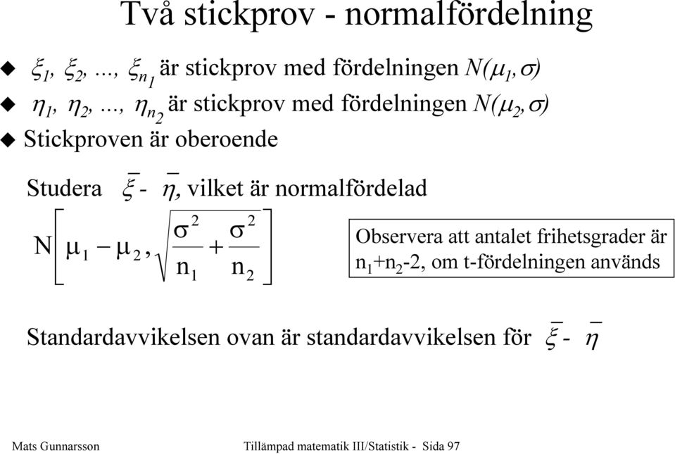 ormalfördelad N µ 1 µ, + 1 Observera att atalet frihetsgrader är 1 + -, om t-fördelige aväds