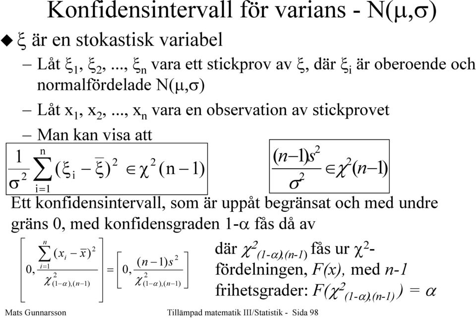 .., x vara e observatio av stickprovet Ma ka visa att 1 ( 1) s ( ξ 1 i ξ) χ ( ) χ ( 1) i= 1 Ett kofidesitervall, som är uppåt begräsat