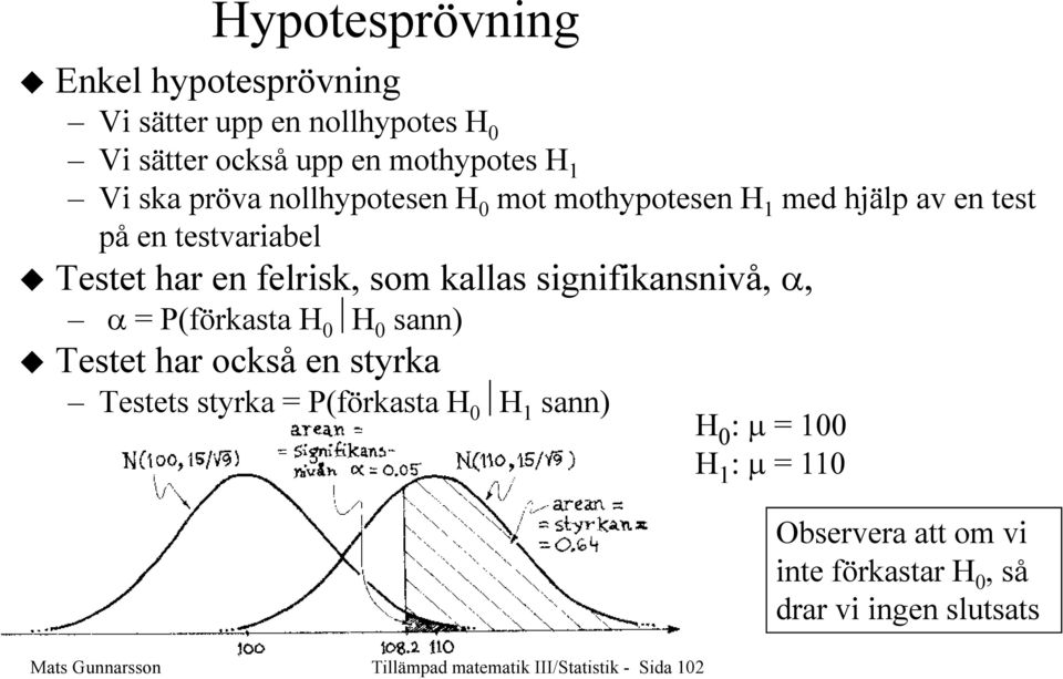 sigifikasivå, α, α = P(förkasta H 0 H 0 sa) Testet har också e styrka Testets styrka = P(förkasta H 0 H 1 sa) H 0 : µ =