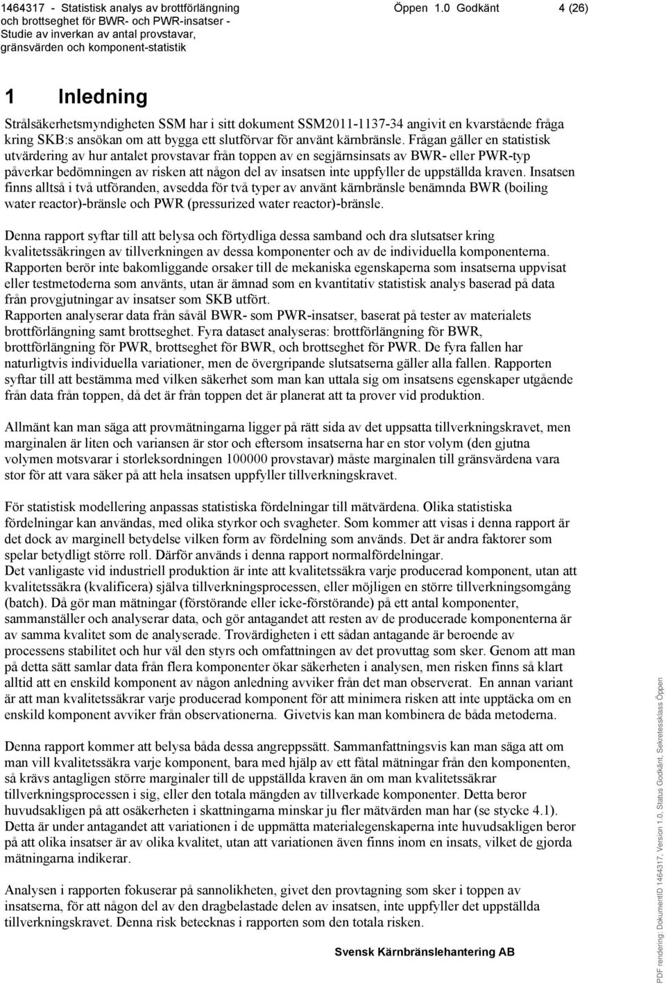 Frågan gäller en statistisk utvärdering av hur antalet provstavar från toppen av en segjärnsinsats av BWR- eller PWR-typ påverkar bedömningen av risken att någon del av insatsen inte uppfyller de