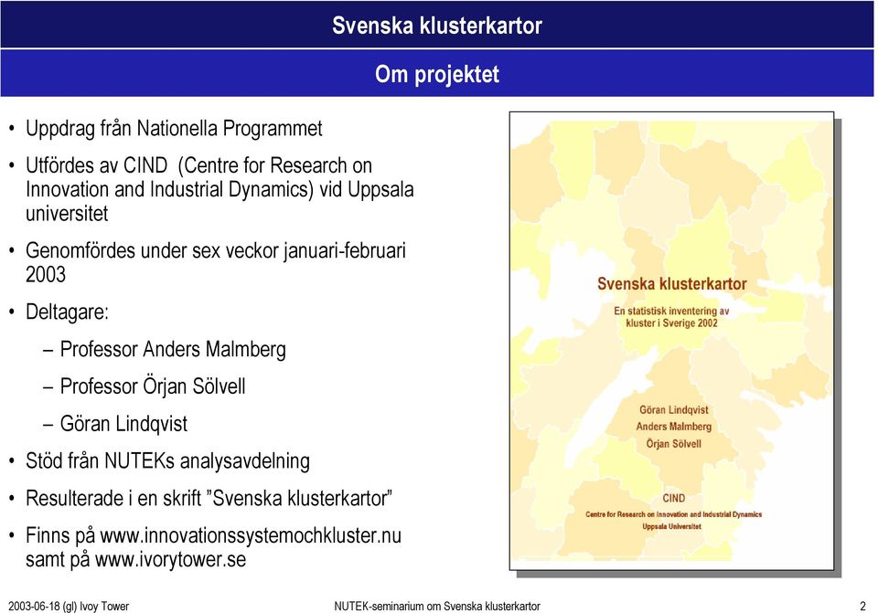 Lindqvist Stöd från NUTEKs analysavdelning Resulterade i en skrift Svenska klusterkartor Finns på www.innovationssystemochkluster.