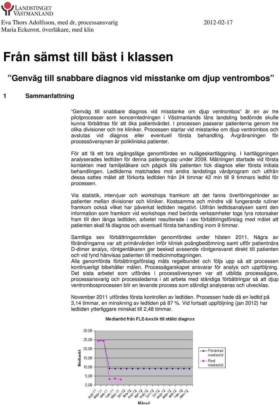 Processen startar vid misstanke om djup ventrombos och avslutas vid diagnos eller eventuell första behandling. Avgränsningen för processöversynen är polikliniska patienter.