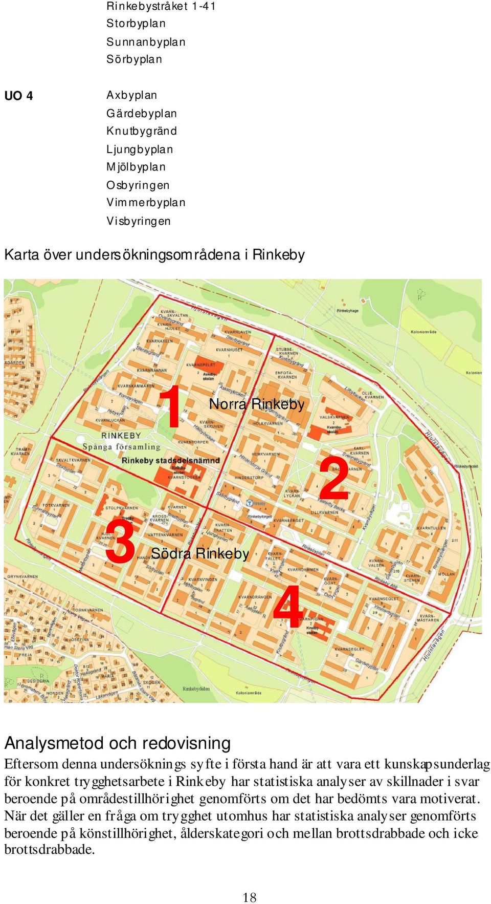 kunskapsunderlag för konkret trygghetsarbete i Rinkeby har statistiska analyser av skillnader i svar beroende på områdestillhörighet genomförts om det har bedömts vara