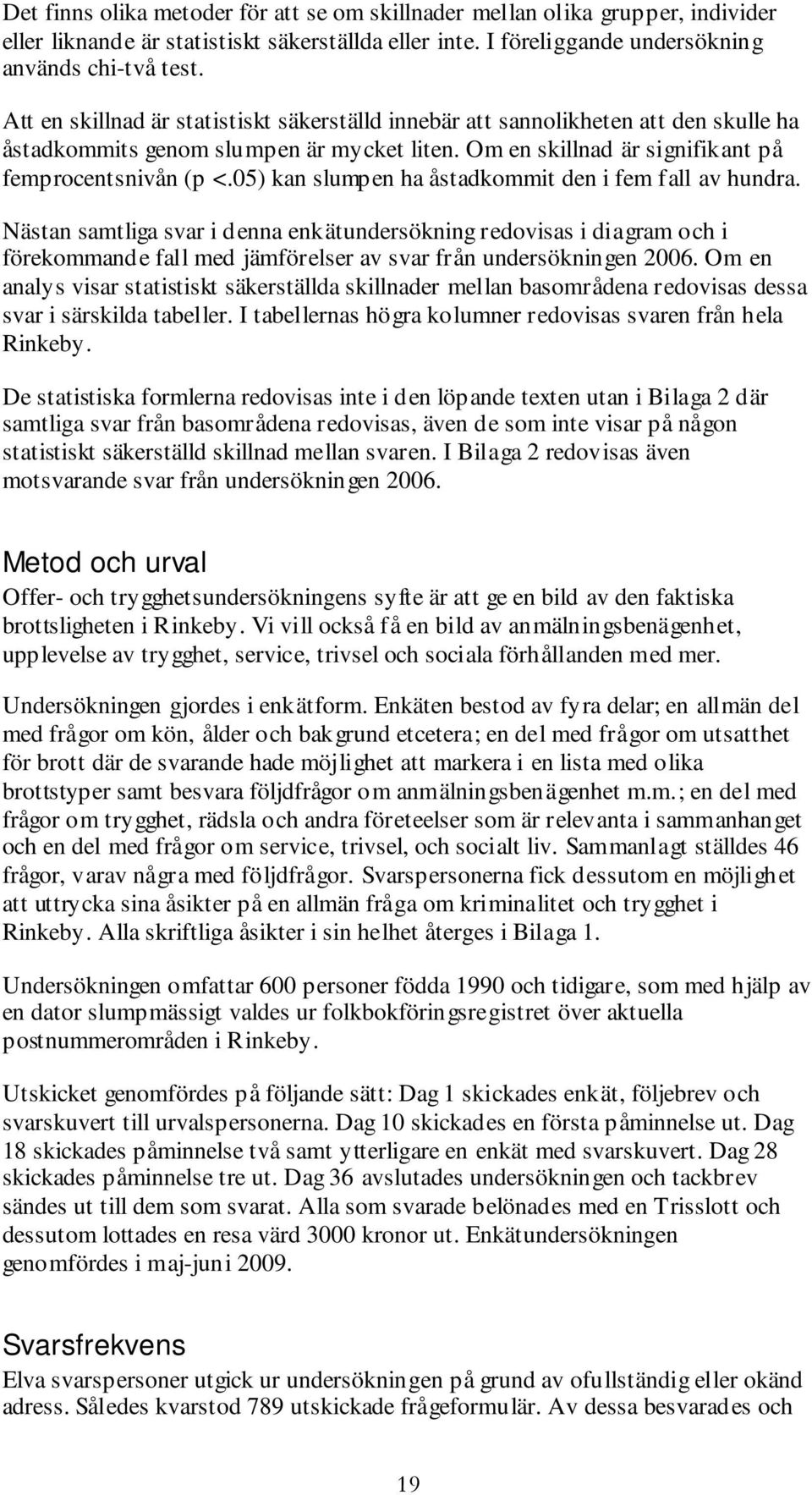 05) kan slumpen ha åstadkommit den i fem fall av hundra. Nästan samtliga svar i denna enkätundersökning redovisas i diagram och i förekommande fall med jämförelser av svar från undersökningen 2006.