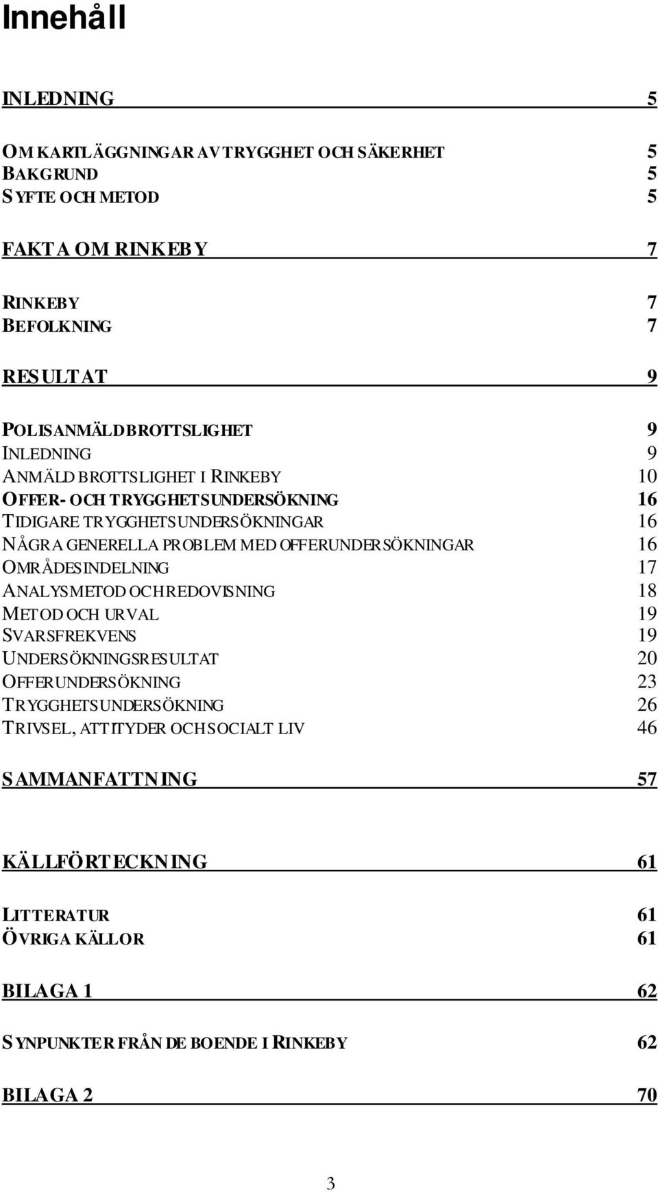 OFFERUNDERSÖKNINGAR 16 OMRÅDESINDELNING 17 ANALYSMETOD OCH REDOVISNING 18 METOD OCH URVAL 19 SVARSFREKVENS 19 UNDERSÖKNINGSRESULTAT 20 OFFERUNDERSÖKNING 23