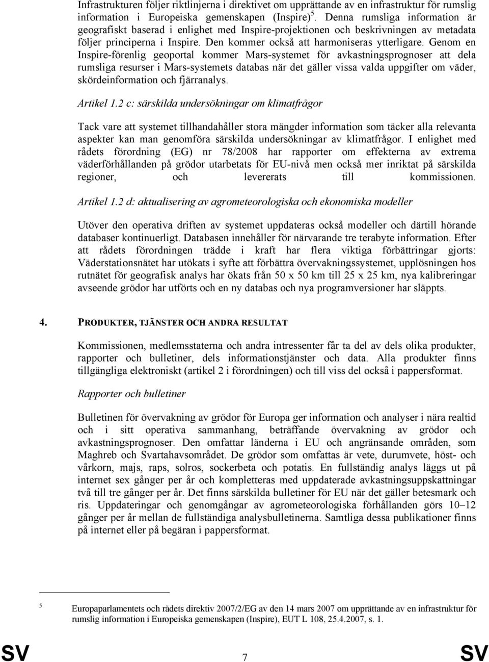 Genom en Inspire-förenlig geoportal kommer Mars-systemet för avkastningsprognoser att dela rumsliga resurser i Mars-systemets databas när det gäller vissa valda uppgifter om väder, skördeinformation
