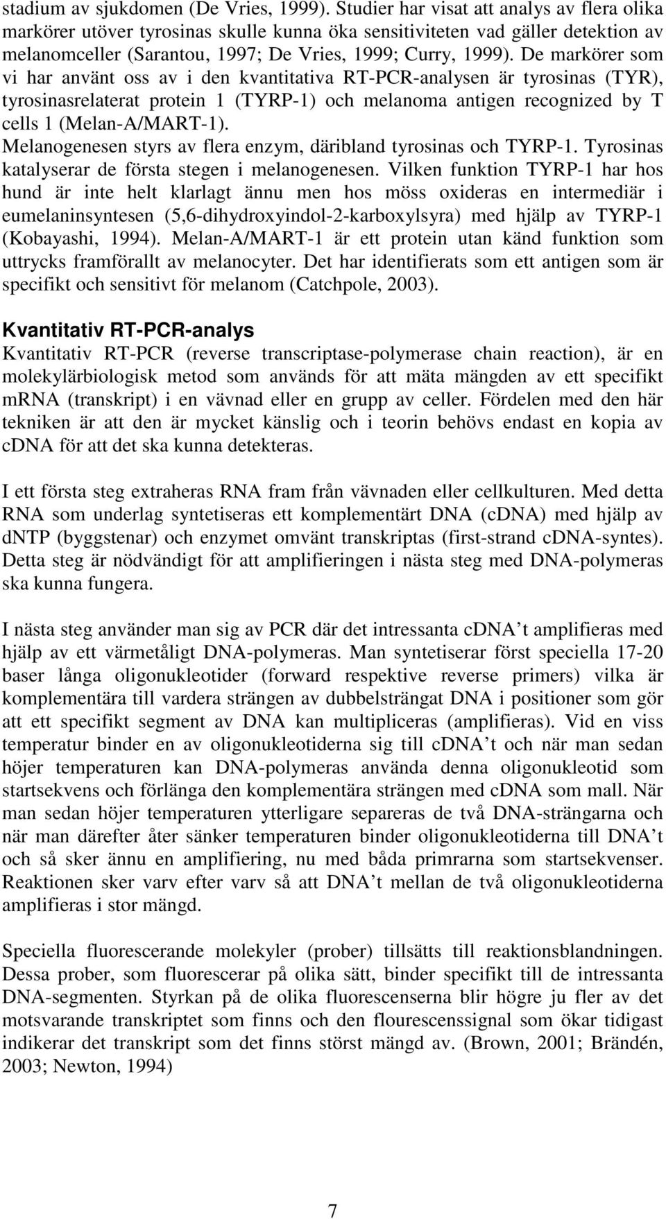 De markörer som vi har använt oss av i den kvantitativa RT-PCR-analysen är tyrosinas (TYR), tyrosinasrelaterat protein 1 (TYRP-1) och melanoma antigen recognized by T cells 1 (Melan-A/MART-1).