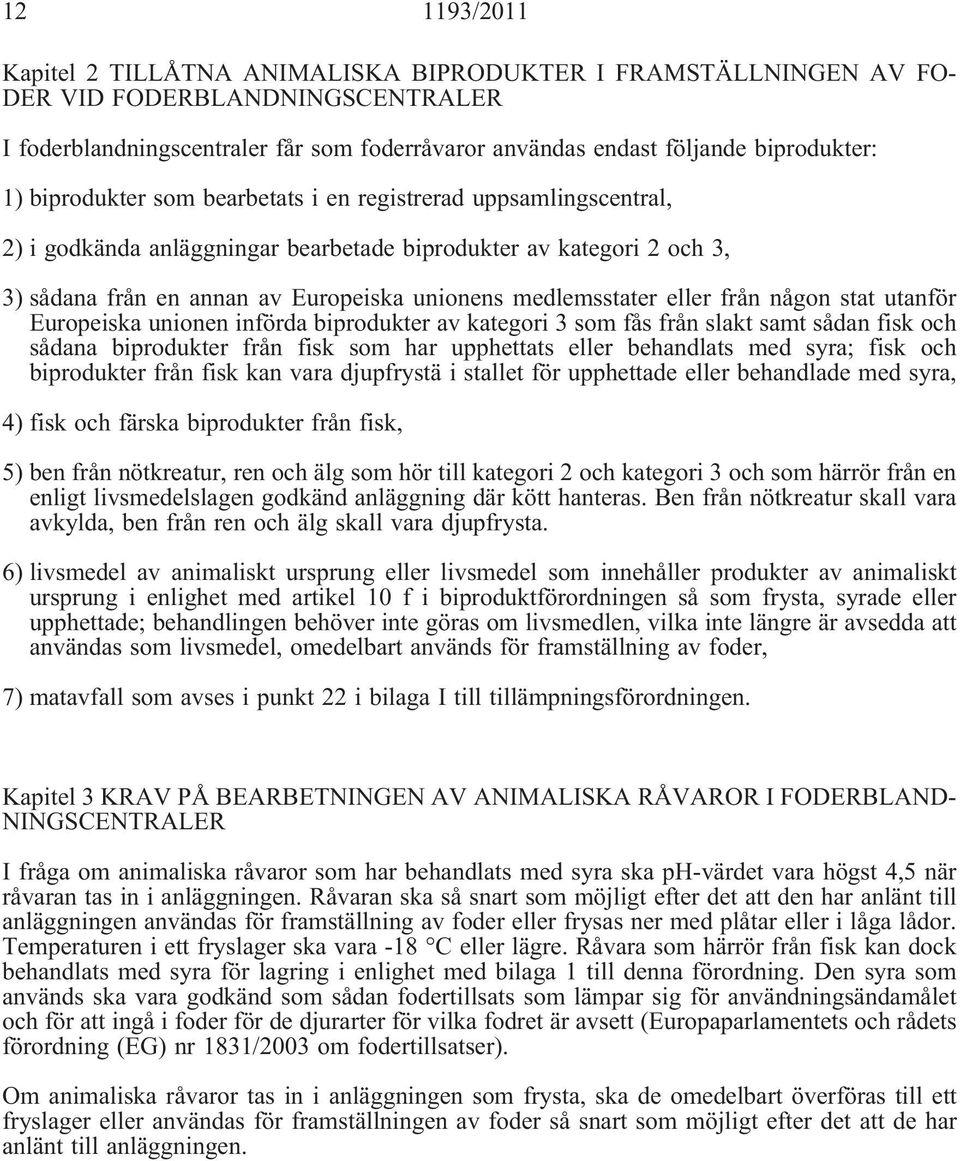 eller från någon stat utanför Europeiska unionen införda biprodukter av kategori 3 som fås från slakt samt sådan fisk och sådana biprodukter från fisk som har upphettats eller behandlats med syra;