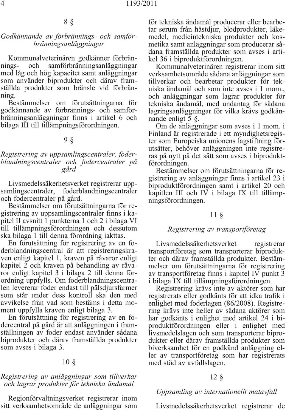 Bestämmelser om förutsättningarna för godkännande av förbrännings- och samförbränningsanläggningar finns i artikel 6 och bilaga III till tillämpningsförordningen.