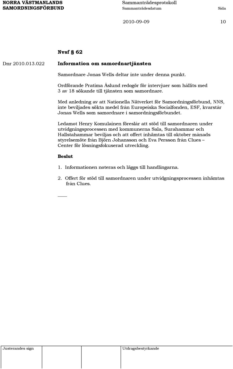 Med anledning av att Nationella Nätverket för Samordningsförbund, NNS, inte beviljades sökta medel från Europeiska Socialfonden, ESF, kvarstår Jonas Wells som samordnare i samordningsförbundet.