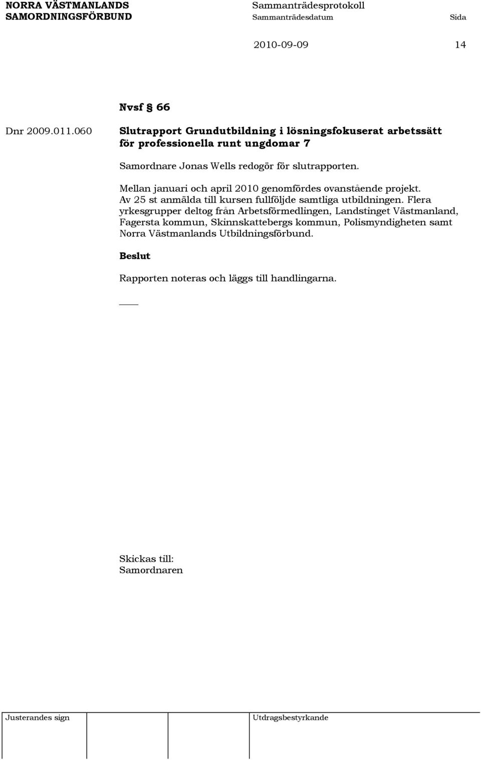slutrapporten. Mellan januari och april 2010 genomfördes ovanstående projekt.