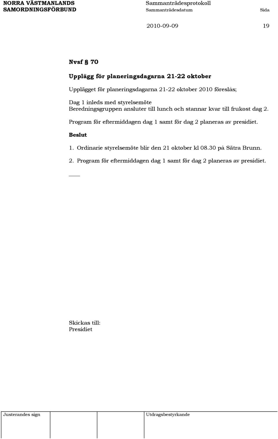 dag 2. Program för eftermiddagen dag 1 samt för dag 2 planeras av presidiet. 1. Ordinarie styrelsemöte blir den 21 oktober kl 08.