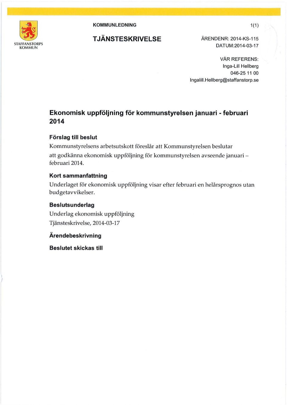 se Ekonomisk uppföljning för kommunstyrelsen januari -februari 2014 Förslag till beslut Kommunstyrelsens arbetsutskott föreslår att Kommunstyrelsen beslutar att