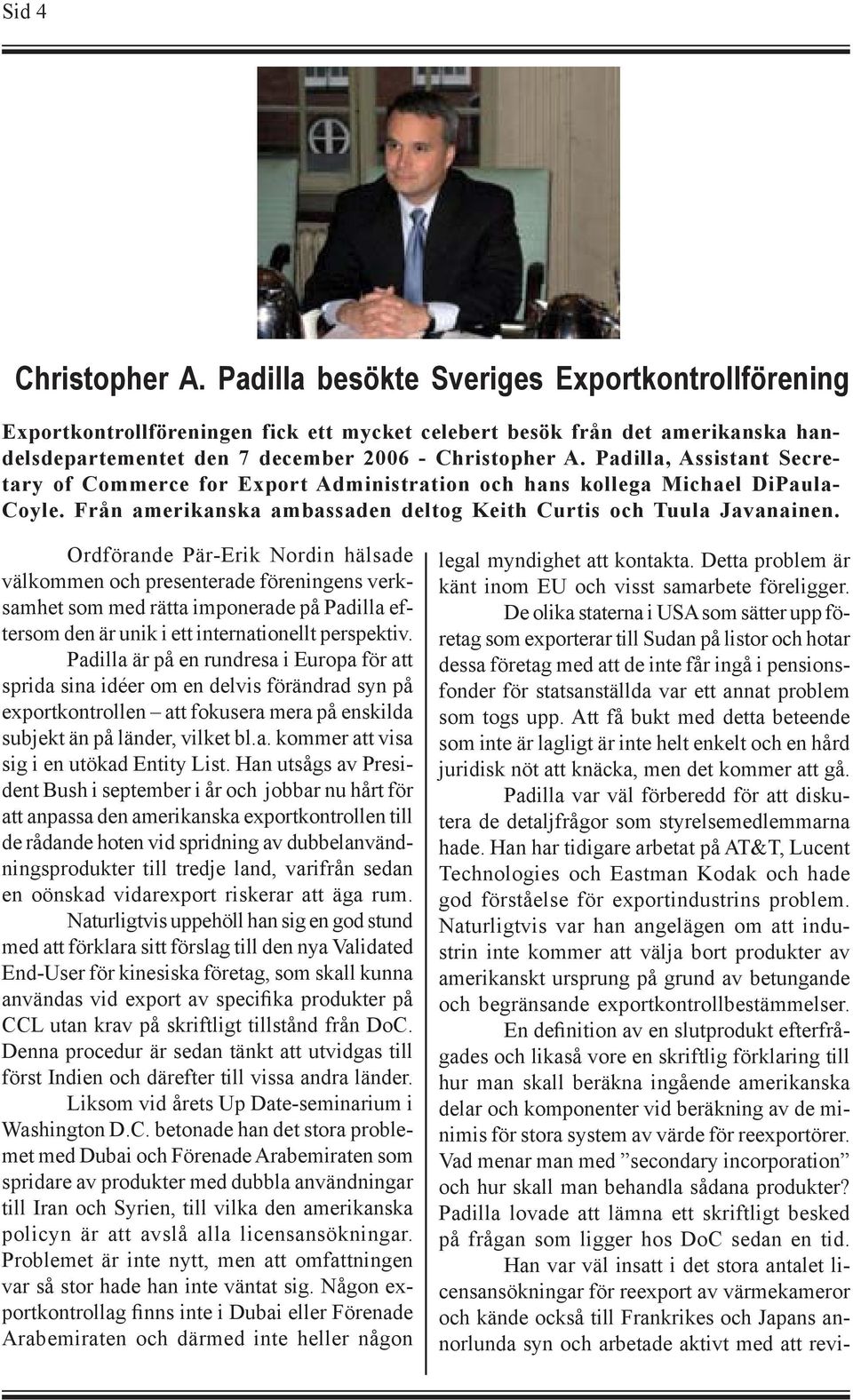 Padilla, Assistant Secretary of Commerce for Export Administration och hans kollega Michael DiPaula- Coyle. Från amerikanska ambassaden deltog Keith Curtis och Tuula Javanainen.