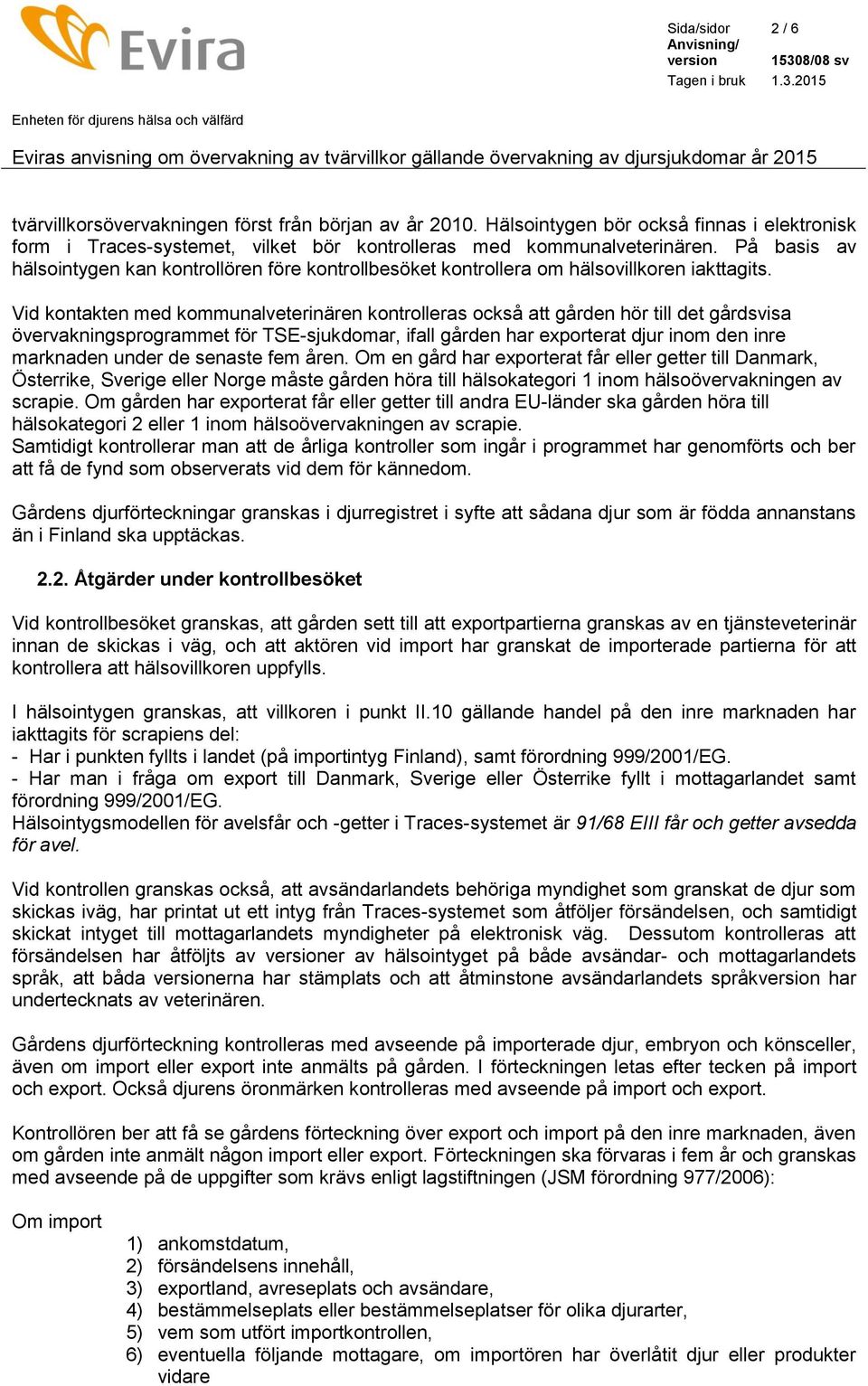 Vid kontakten med kommunalveterinären kontrolleras också att gården hör till det gårdsvisa övervakningsprogrammet för TSE-sjukdomar, ifall gården har exporterat djur inom den inre marknaden under de