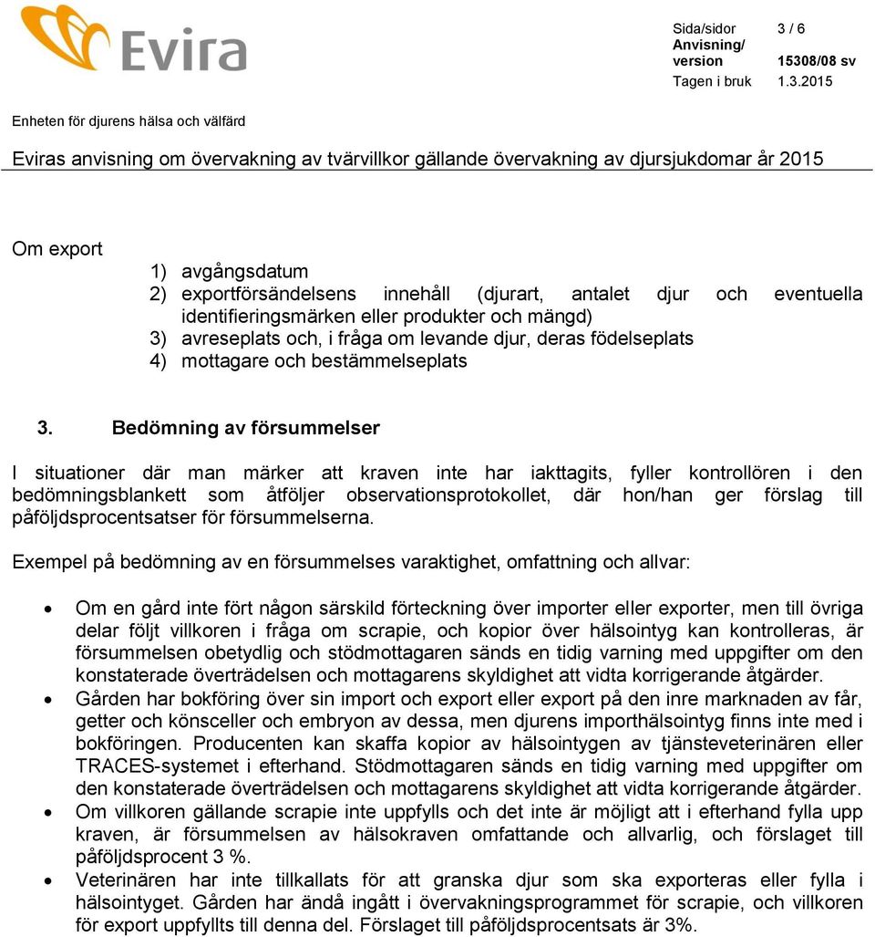 Bedömning av försummelser I situationer där man märker att kraven inte har iakttagits, fyller kontrollören i den bedömningsblankett som åtföljer observationsprotokollet, där hon/han ger förslag till