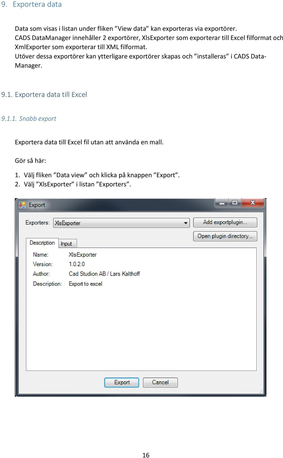 filformat. Utöver dessa exportörer kan ytterligare exportörer skapas och installeras i CADS Data- Manager. 9.1.