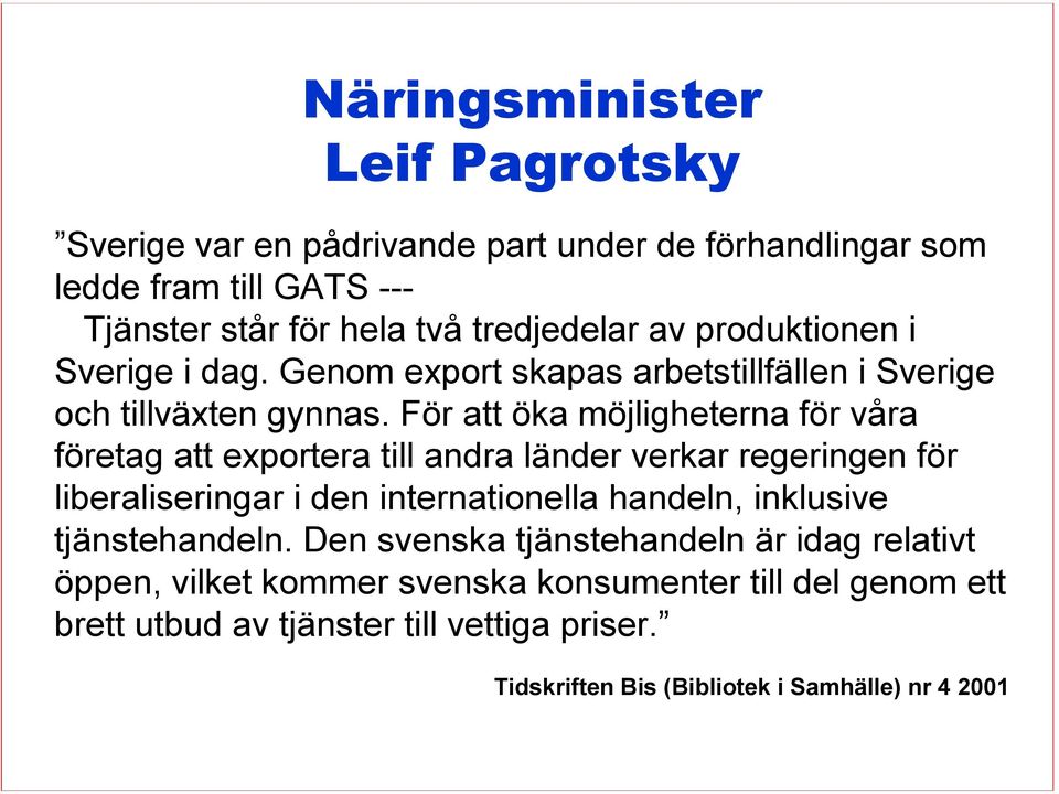 För att öka möjligheterna för våra företag att exportera till andra länder verkar regeringen för liberaliseringar i den internationella handeln, inklusive