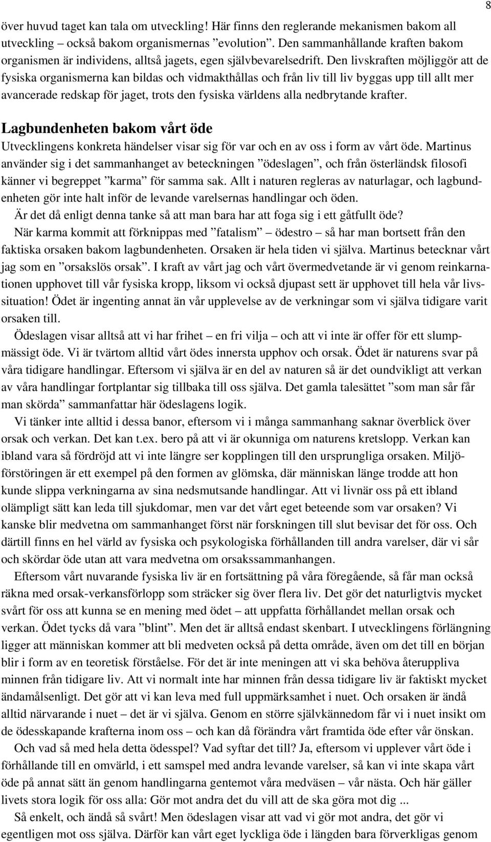 Den livskraften möjliggör att de fysiska organismerna kan bildas och vidmakthållas och från liv till liv byggas upp till allt mer avancerade redskap för jaget, trots den fysiska världens alla