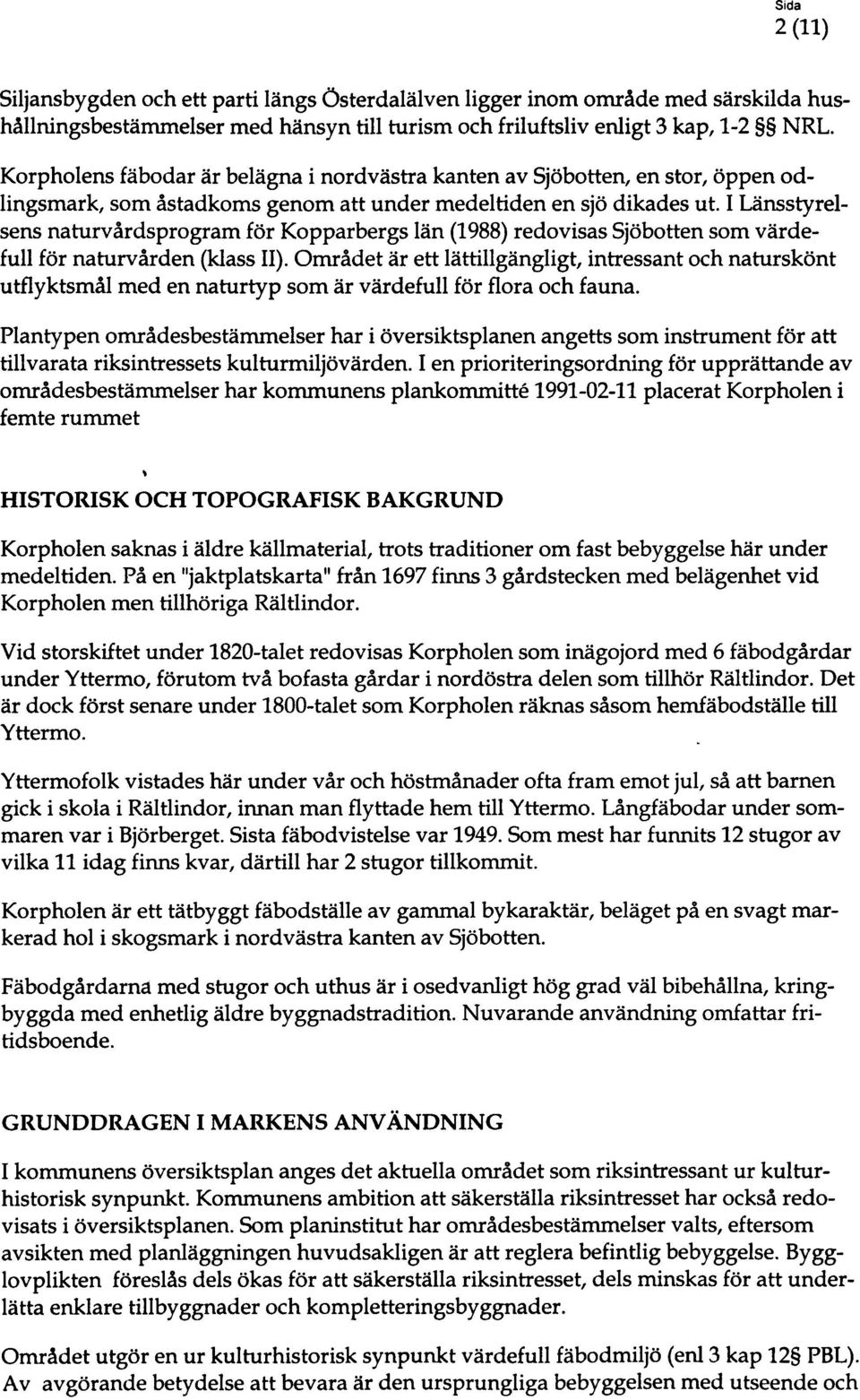 I Länsstyrelsens naturvårds program för Kopparbergs län (1988) redovisas Sjöbotten som värdefull för naturvården (klass II).