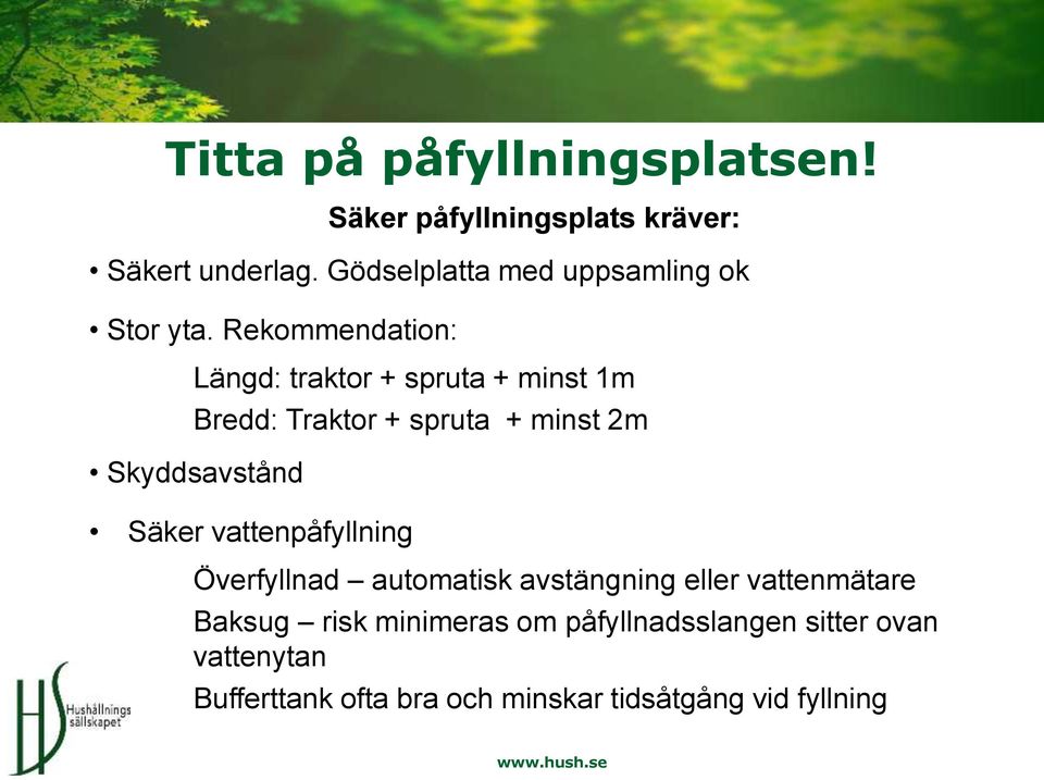 Rekommendation: Längd: traktor + spruta + minst 1m Bredd: Traktor + spruta + minst 2m Skyddsavstånd