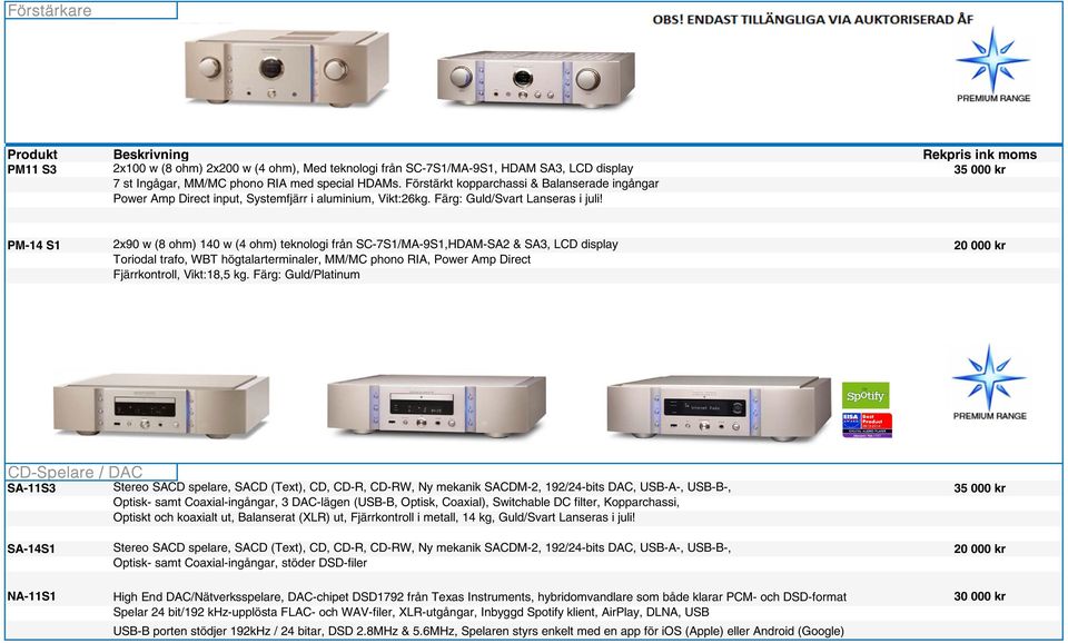 PM-14 S1 2x90 w (8 ohm) 140 w (4 ohm) teknologi från SC-7S1/MA-9S1,HDAM-SA2 & SA3, LCD display 20 000 kr Toriodal trafo, WBT högtalarterminaler, MM/MC phono RIA, Power Amp Direct Fjärrkontroll,