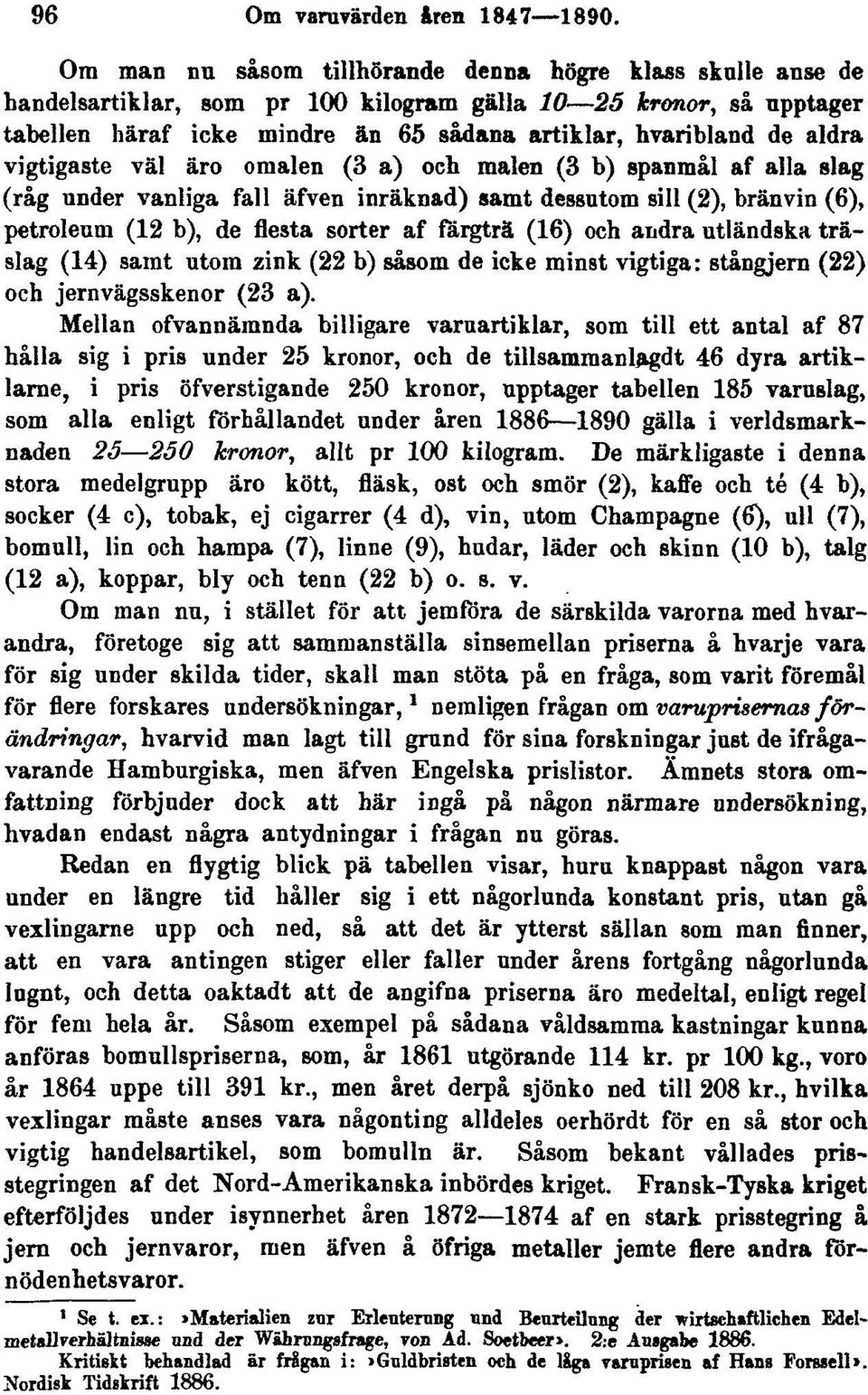 vigtigaste väl äro ora al en (3 a) och målen (3 b) spanmål af alla slag (råg under vanliga fall äfven inräknad) samt dessutom sill (2), bränvin (6), petroleum (12 b), de flesta sorter af färgträ (16)