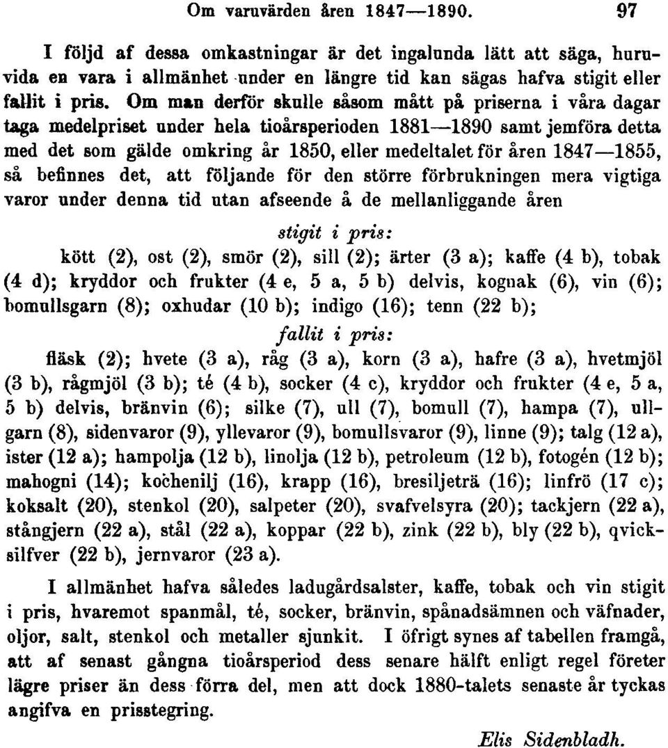 1855, så befinnes det, att följande för den större förbrukningen mera vigtiga varor under denna tid utan afseende å de mellanliggande åren stigit i pris: kött (2), ost (2), smör (2), sill (2); ärter