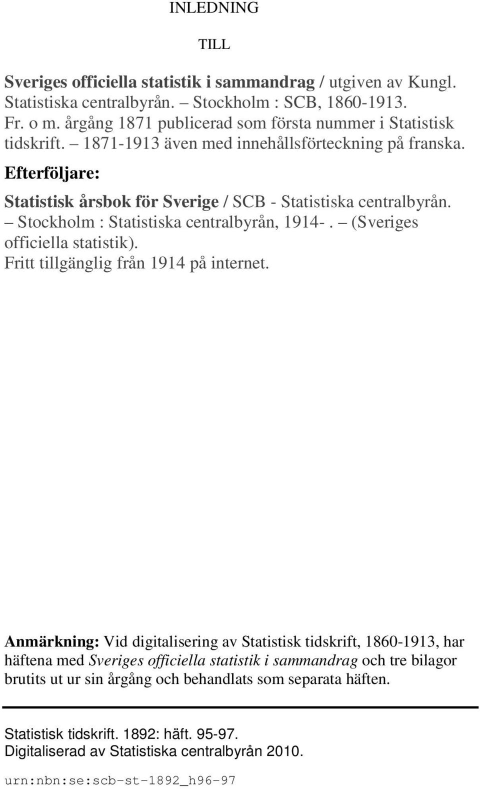 Stockholm : Statistiska centralbyrån, 1914-. (Sveriges officiella statistik). Fritt tillgänglig från 1914 på internet.