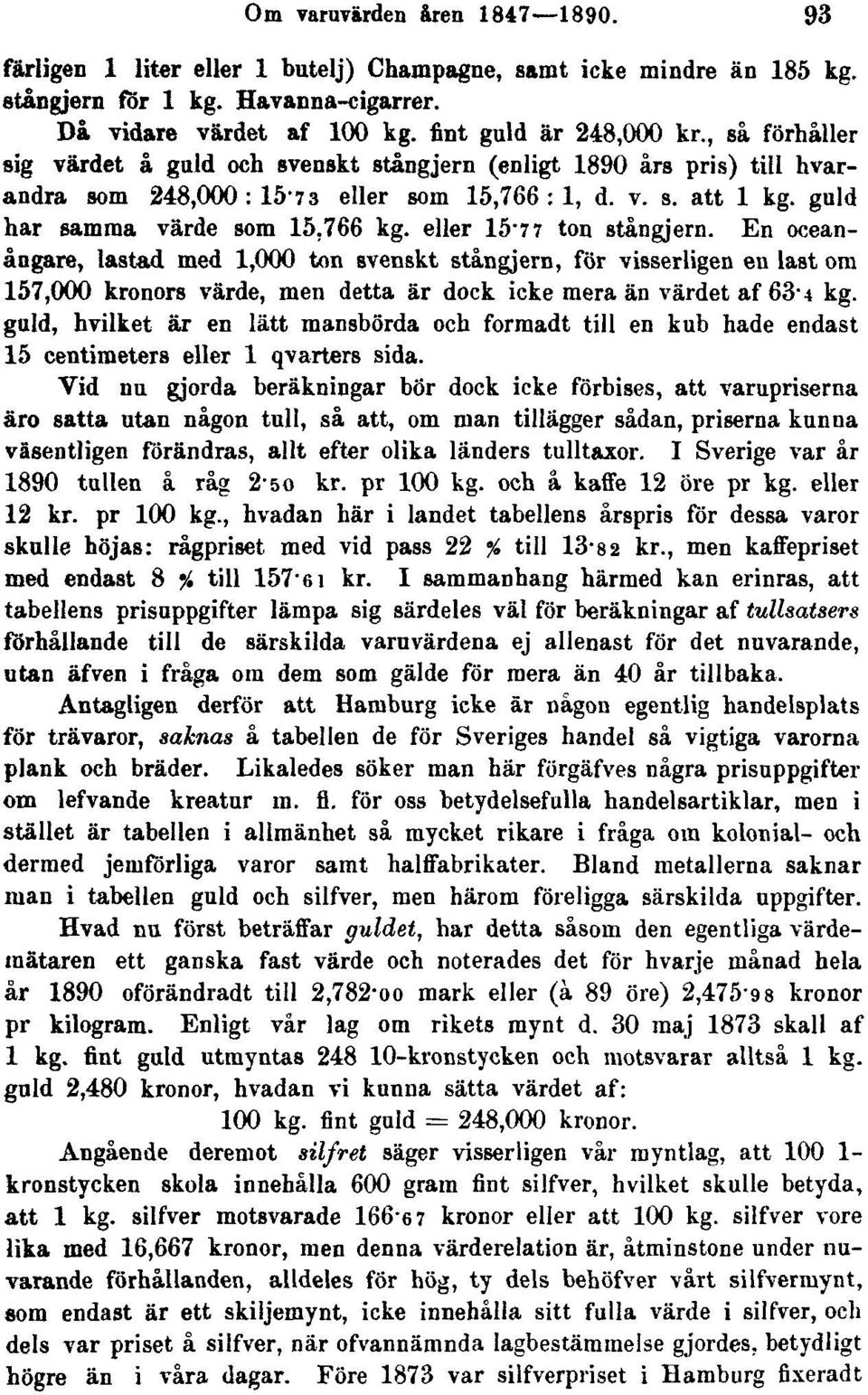 eller 15"77 ton stångjern. En oceanångare, lastad med 1,000 ton svenskt stångjern, för visserligen en last om 157,000 kronors värde, men detta är dock icke mera än värdet af 63-4 kg.