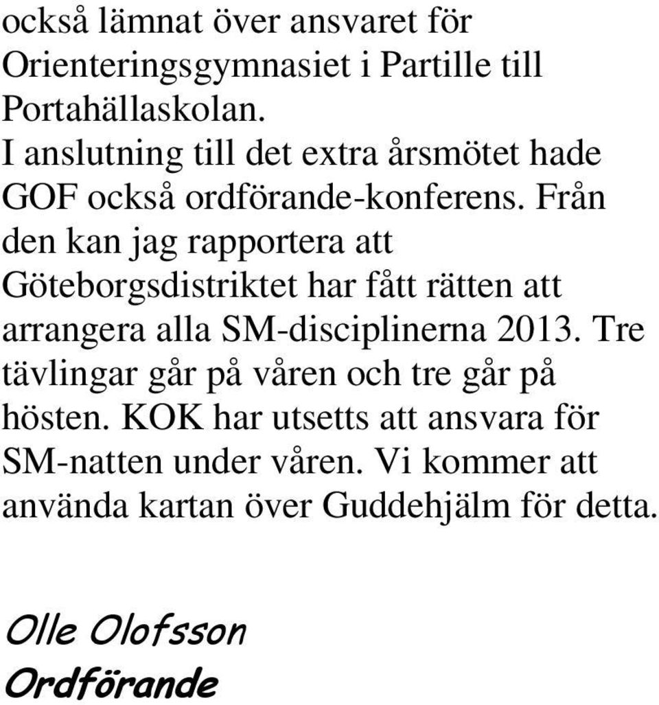 Från den kan jag rapportera att Göteborgsdistriktet har fått rätten att arrangera alla SM-disciplinerna 2013.