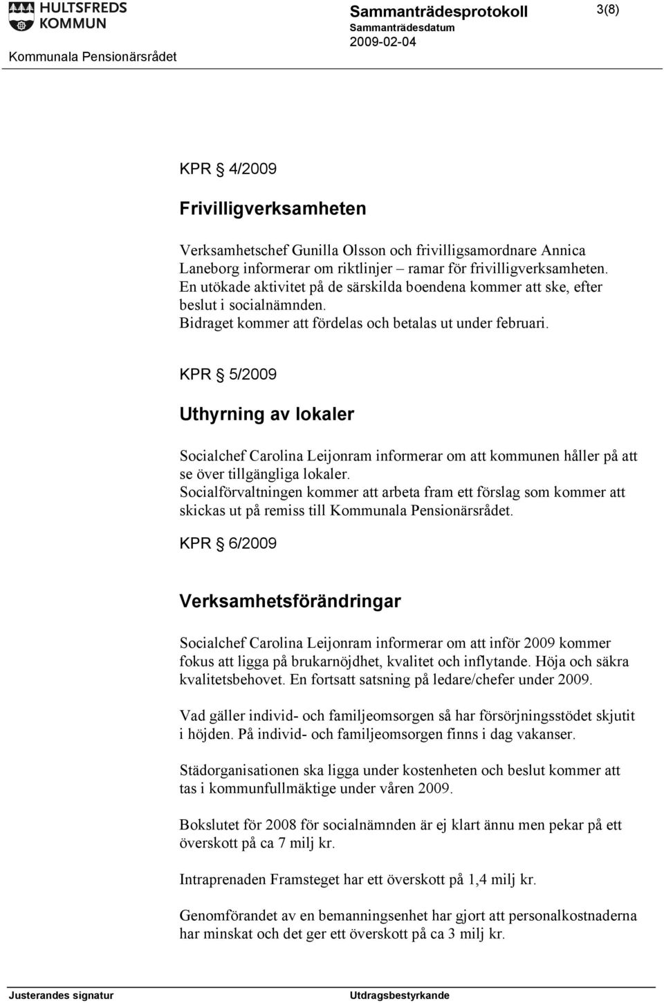 KPR 5/2009 Uthyrning av lokaler Socialchef Carolina Leijonram informerar om att kommunen håller på att se över tillgängliga lokaler.