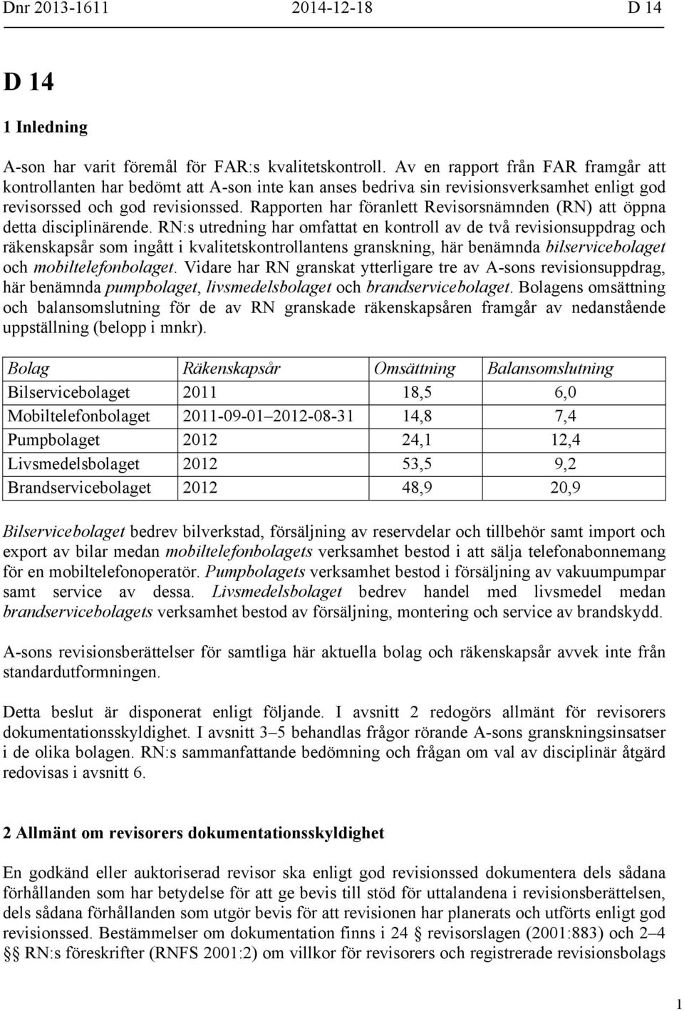 Rapporten har föranlett Revisorsnämnden (RN) att öppna detta disciplinärende.