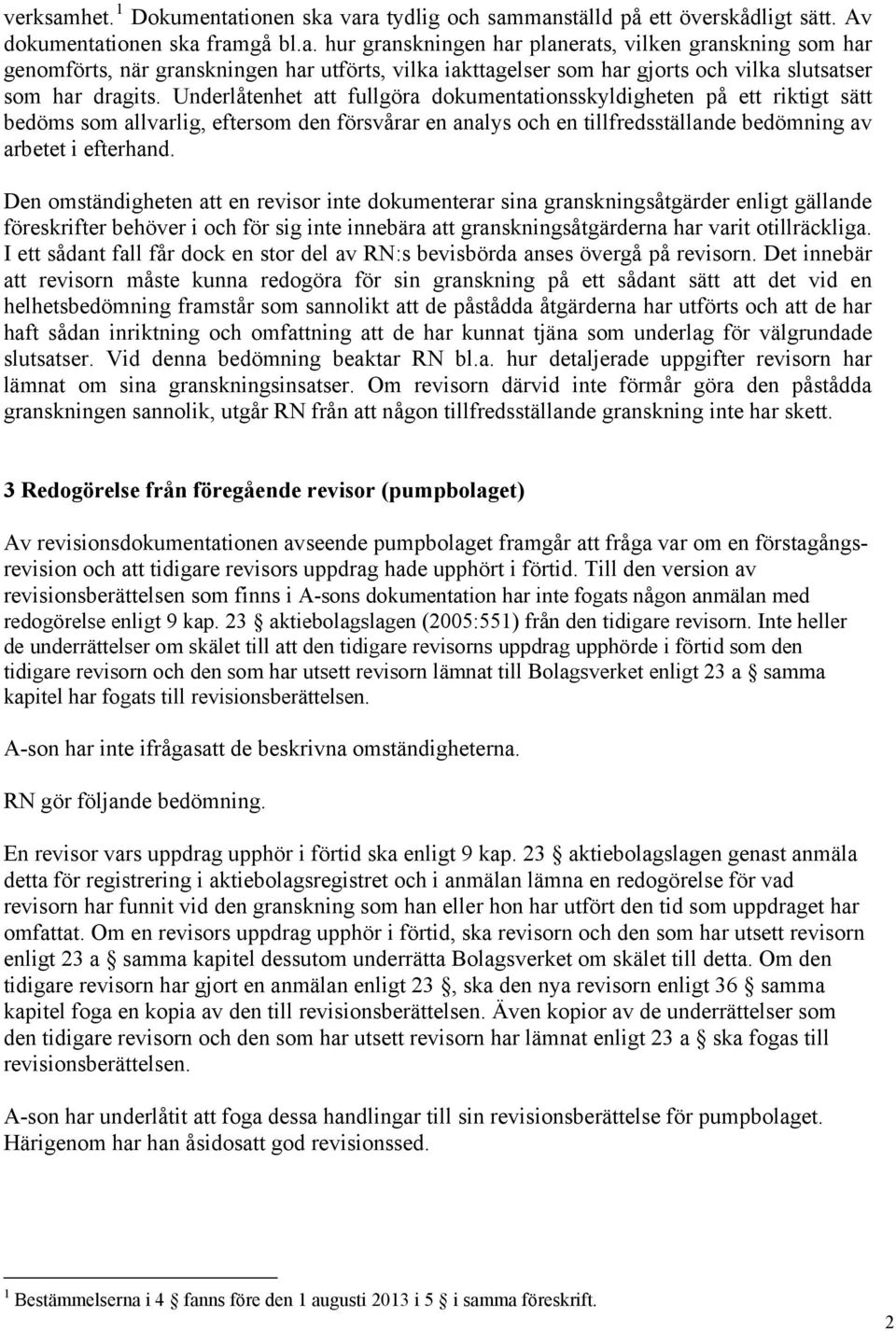 Den omständigheten att en revisor inte dokumenterar sina granskningsåtgärder enligt gällande föreskrifter behöver i och för sig inte innebära att granskningsåtgärderna har varit otillräckliga.