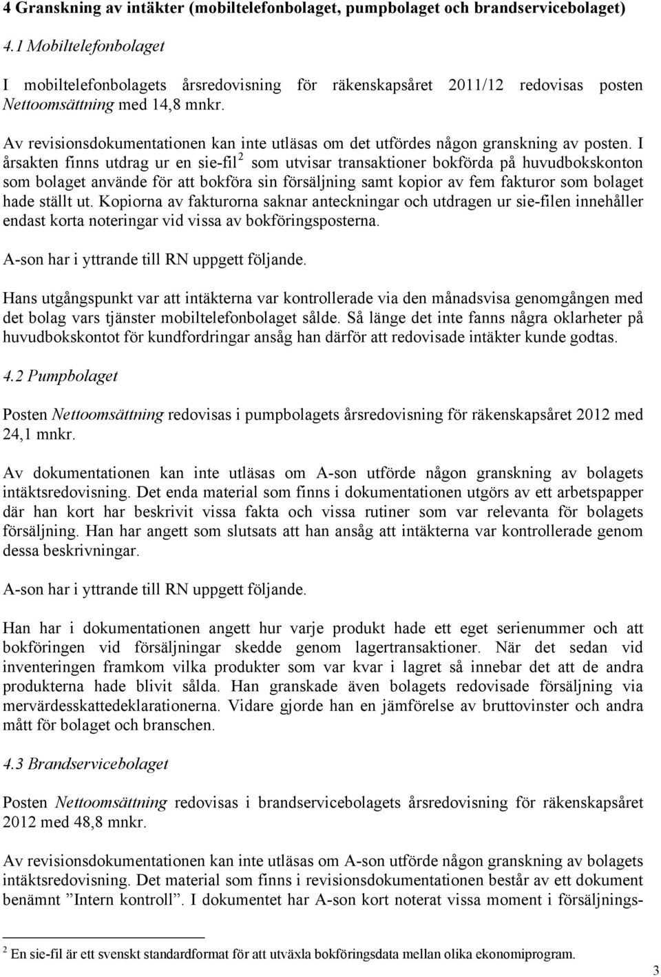 Av revisionsdokumentationen kan inte utläsas om det utfördes någon granskning av posten.