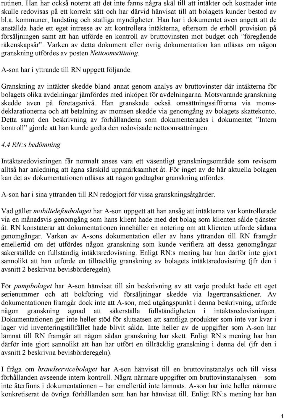 mot budget och föregående räkenskapsår. Varken av detta dokument eller övrig dokumentation kan utläsas om någon granskning utfördes av posten Nettoomsättning.