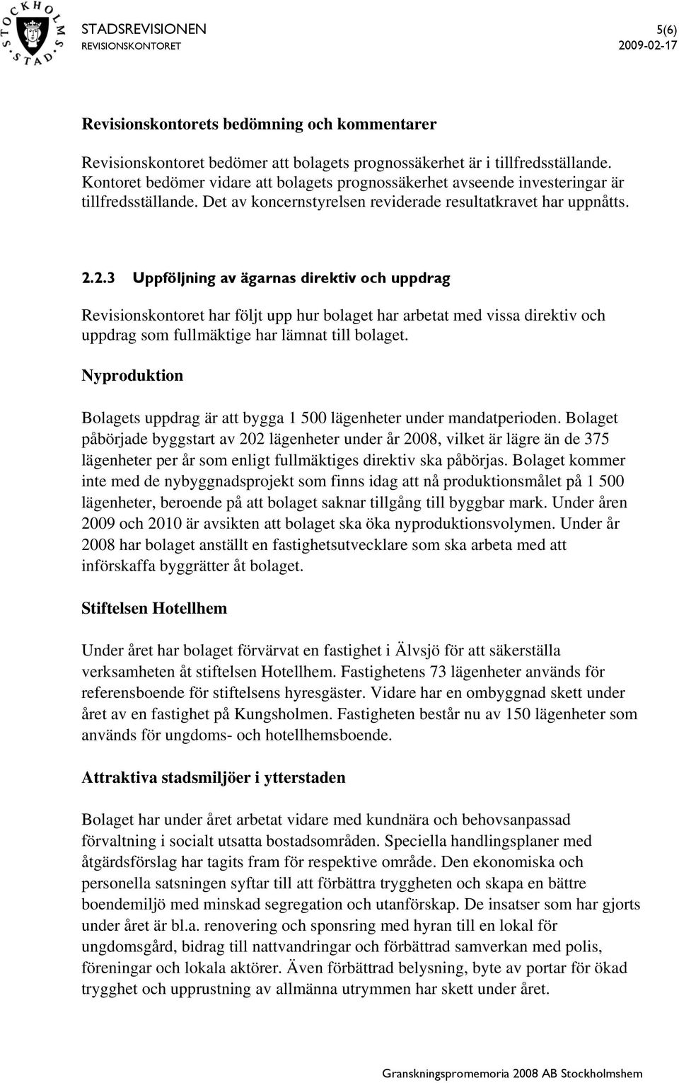 2.3 Uppföljning av ägarnas direktiv och uppdrag Revisionskontoret har följt upp hur bolaget har arbetat med vissa direktiv och uppdrag som fullmäktige har lämnat till bolaget.