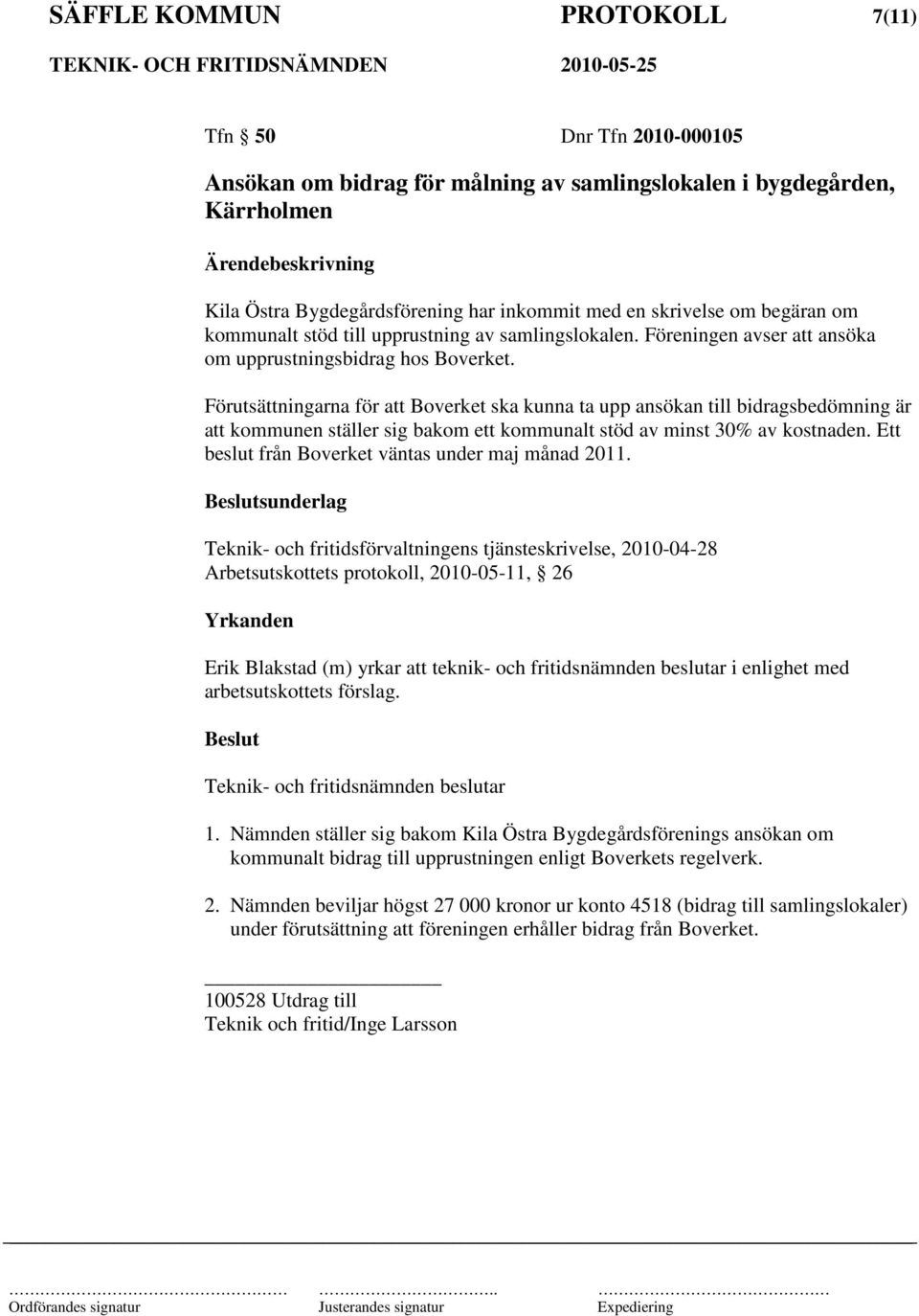 Förutsättningarna för att Boverket ska kunna ta upp ansökan till bidragsbedömning är att kommunen ställer sig bakom ett kommunalt stöd av minst 30% av kostnaden.