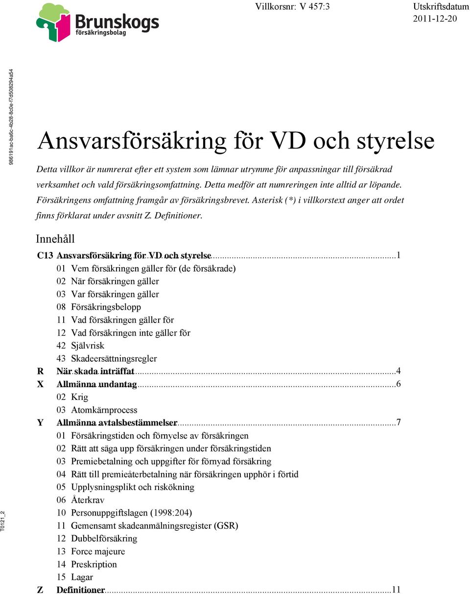Asterisk (*) i villkorstext anger att ordet finns förklarat under avsnitt Z. Definitioner. _2 Innehåll C13 Ansvarsförsäkring.