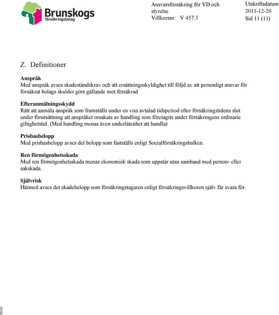 Rätt att anmäla anspråk som framställs under en viss avtalad tidsperiod efter försäkringstidens slut under förutsättning att anspråket orsakats av handling som företagits under försäkringens