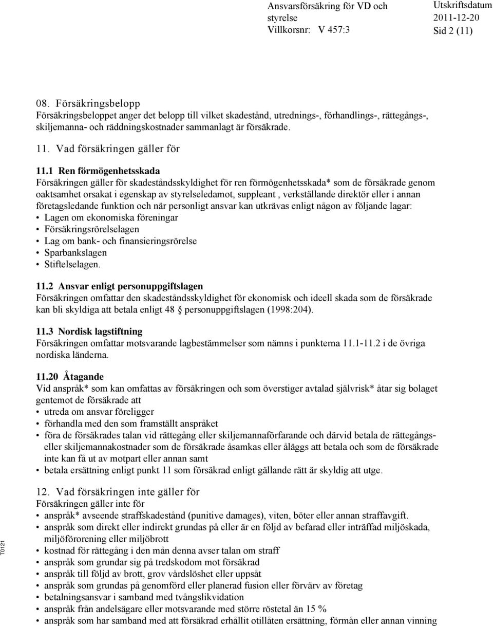 1 Ren förmögenhetsskada Försäkringen gäller för skadeståndsskyldighet för ren förmögenhetsskada* som de försäkrade genom oaktsamhet orsakat i egenskap av ledamot, suppleant, verkställande direktör