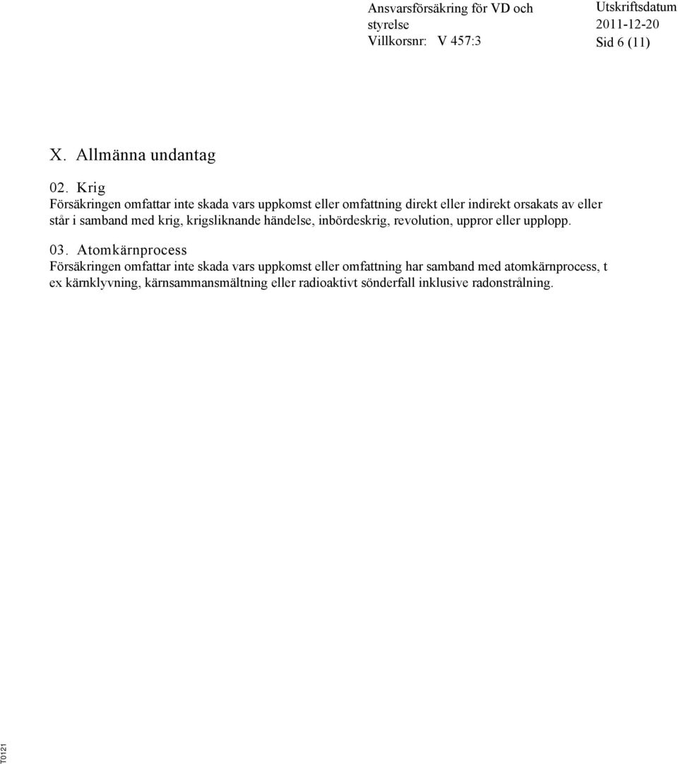 står i samband med krig, krigsliknande händelse, inbördeskrig, revolution, uppror eller upplopp. 03.