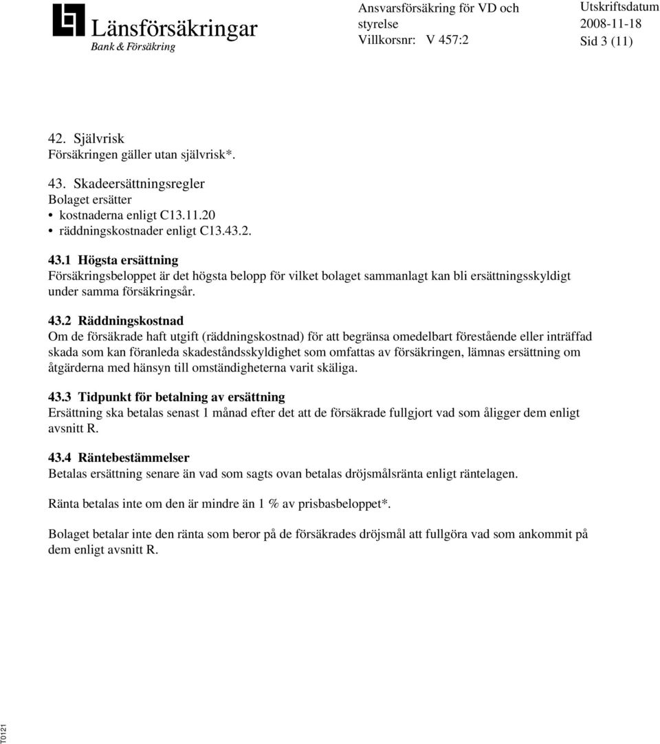 1 Högsta ersättning Försäkringsbeloppet är det högsta belopp för vilket bolaget sammanlagt kan bli ersättningsskyldigt under samma försäkringsår. 43.