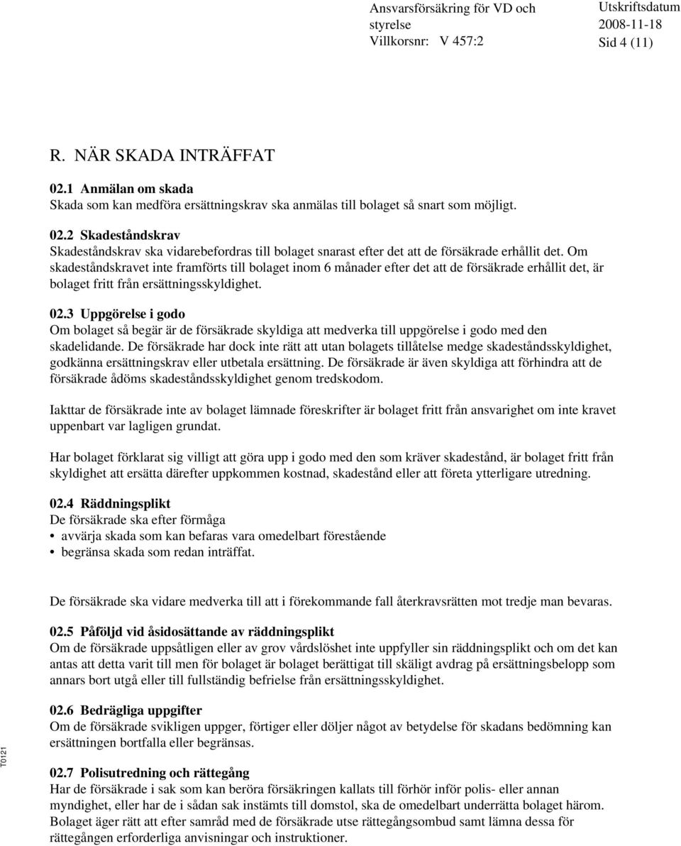 3 Uppgörelse i godo Om bolaget så begär är de försäkrade skyldiga att medverka till uppgörelse i godo med den skadelidande.