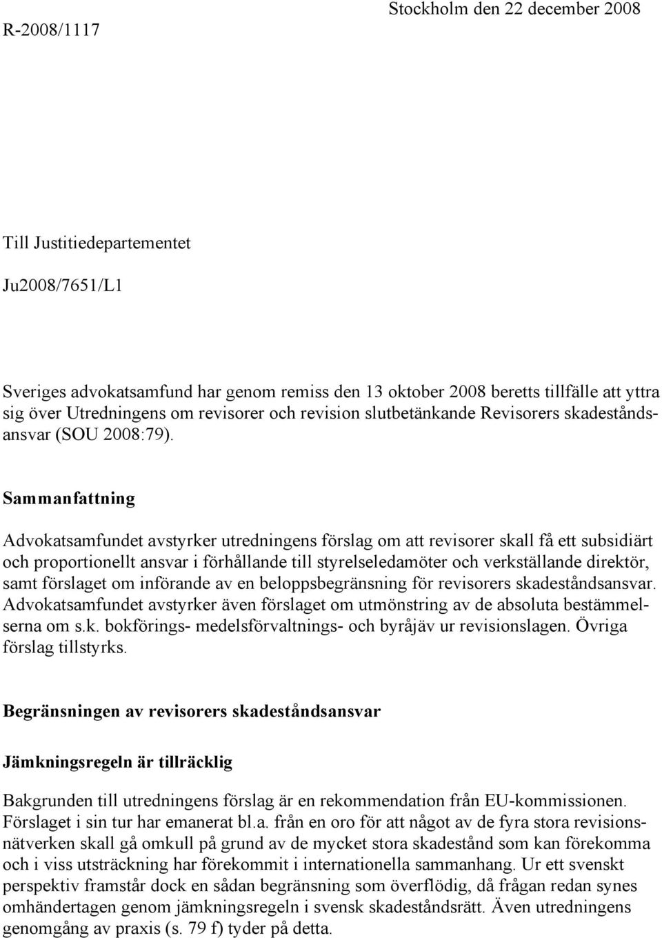 Sammanfattning Advokatsamfundet avstyrker utredningens förslag om att revisorer skall få ett subsidiärt och proportionellt ansvar i förhållande till styrelseledamöter och verkställande direktör, samt