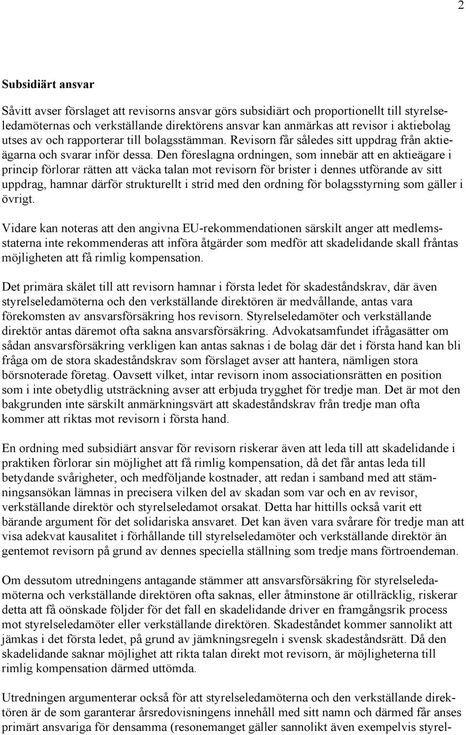 Den föreslagna ordningen, som innebär att en aktieägare i princip förlorar rätten att väcka talan mot revisorn för brister i dennes utförande av sitt uppdrag, hamnar därför strukturellt i strid med